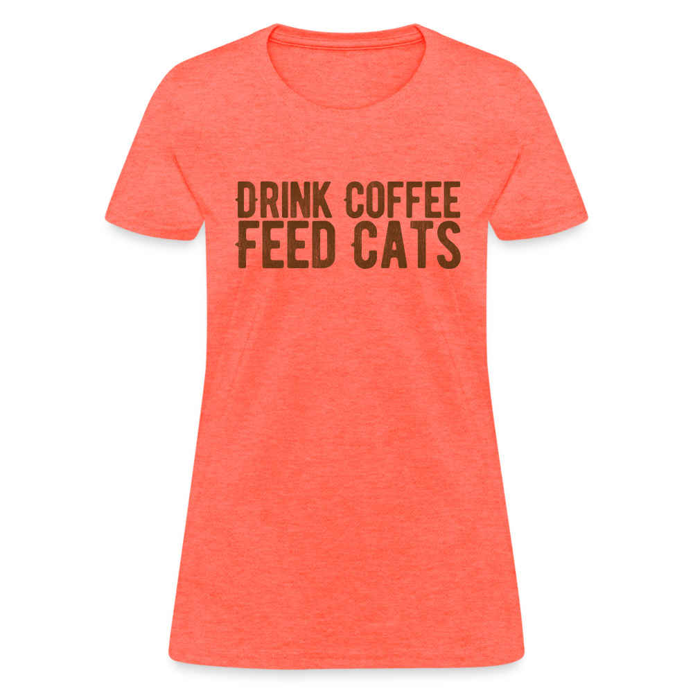 Drink Coffee Feed Cats T-Shirt - heather coral